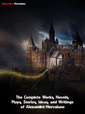 cover image of The Complete Works, Novels, Plays, Stories, Ideas, and Writings of Alexandre Herculano